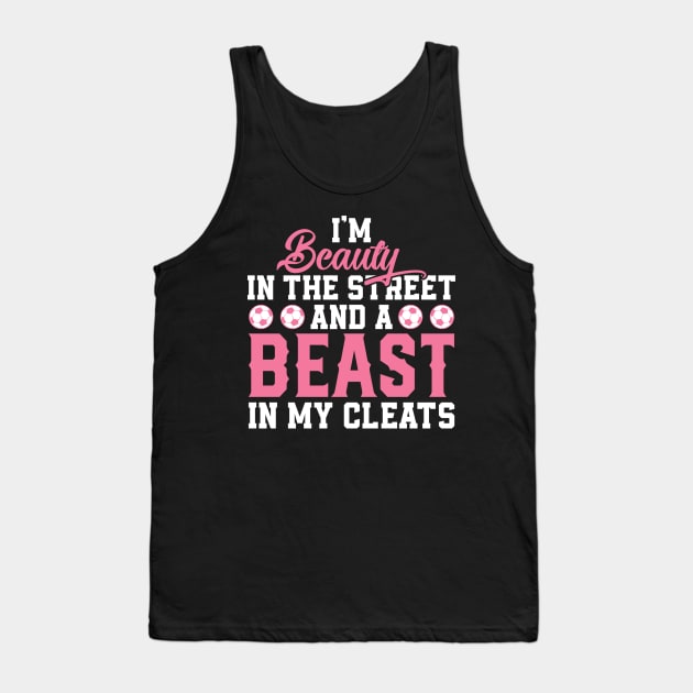 I'm A Beauty In The Streets And A Beast In My Cleats Tank Top by BlendedArt